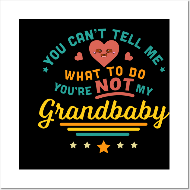 You Can't Tell Me What To Do You're Not My Grandbaby Wall Art by OrangeMonkeyArt